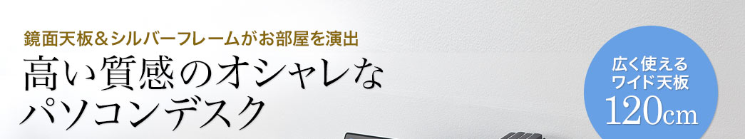 鏡面天板＆シルバーフレームがお部屋を演出 高い質感のおしゃれなパソコンデスク