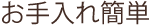 お手入れ簡単
