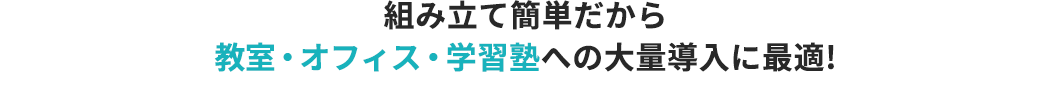 組み立て簡単だから教室・オフィス・学習塾への大量導入に最適!