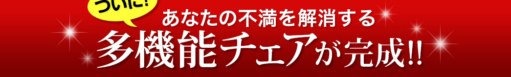 あなたの不満を解消する多機能チェアが完成