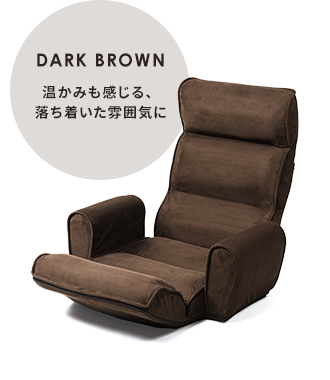 DARK BROWN 温かみも感じる、落ち着いた雰囲気に