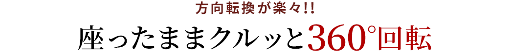 座ったままクルッと360°回転