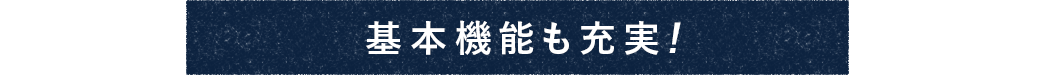 基本機能も充実！