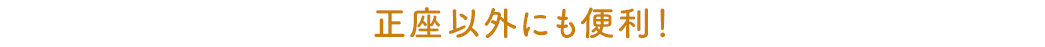 正座以外にも便利