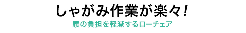 しゃがみ作業が楽々 腰の負担を軽減するローチェア