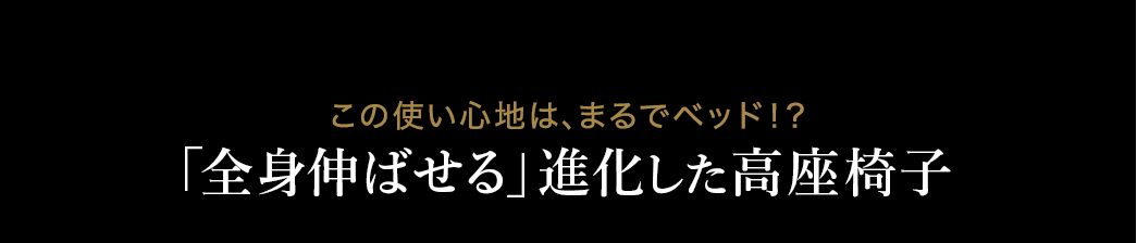 この使い心地は、まるでベッド 「全身伸ばせる」進化した高座椅子