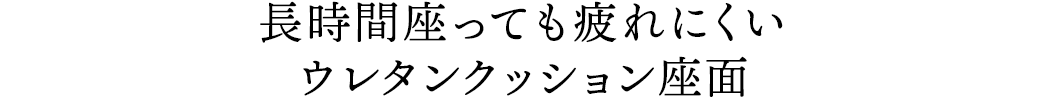 長時間座っていても疲れにくいウレタンクッション座面