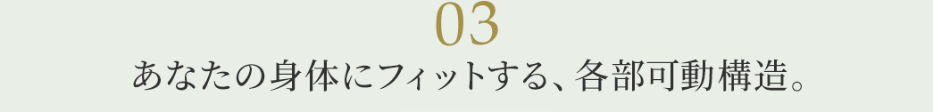 あなたの体にフィットする、各部可動構造