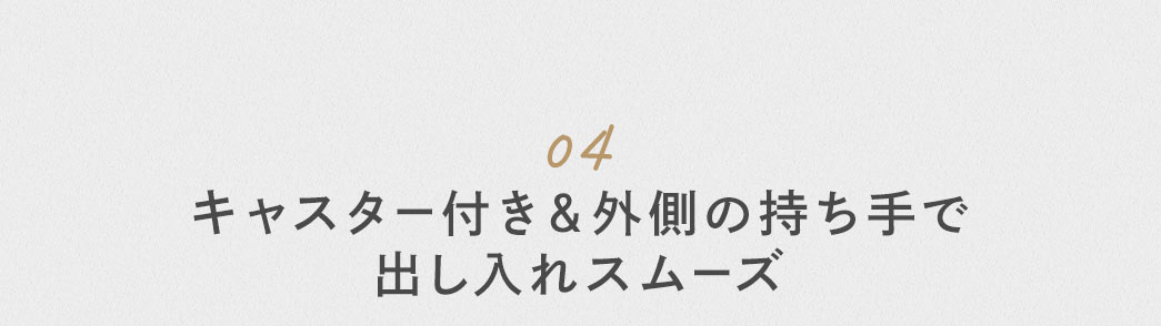 キャスター付き&外側の持ち手で出し入れスムーズ
