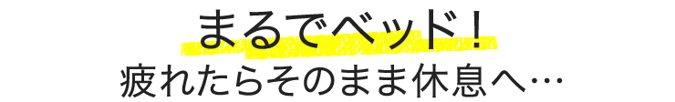 まるでベッド　疲れたらそのまま休息へ